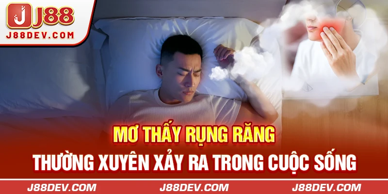 Mơ thấy rụng răng thường xuyên xảy ra trong cuộc sống